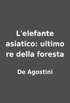 L'elefante asiatico: ultimo re della foresta…