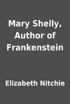 Mary Shelly, Author of Frankenstein by…