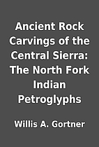 Ancient Rock Carvings of the Central Sierra:…