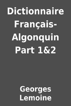 Dictionnaire Français-Algonquin Part 1&2 by…