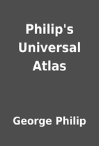 Philip's Universal Atlas by George Philip