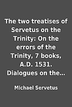 The two treatises of Servetus on the…