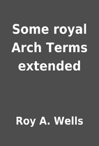 Some royal Arch Terms extended by Roy A.…