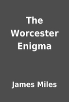 The Worcester Enigma by James Miles