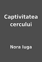 Captivitatea cercului by Nora Iuga