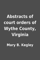 Abstracts of court orders of Wythe County,…