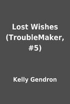 Lost Wishes (TroubleMaker, #5) by Kelly…
