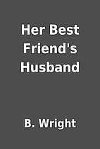 Her Best Friend's Husband by B. Wright