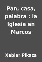 Pan, casa, palabra : la Iglesia en Marcos by…