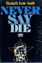 Never say die by Elizabeth Foote-Smith