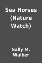 Sea Horses (Nature Watch) by Sally M. Walker