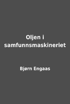 Oljen i samfunnsmaskineriet by Bjørn Engaas