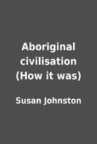 Aboriginal civilisation (How it was) by…