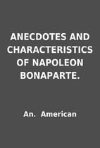 ANECDOTES AND CHARACTERISTICS OF NAPOLEON…