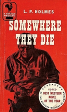 Somewhere They Die by L. P. Holmes