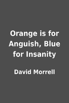 Orange is for Anguish, Blue for Insanity by…