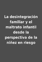 La desintegración familiar y el maltrato…