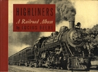 Highliners: A Railroad Album by Lucius Beebe