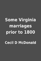 Some Virginia marriages prior to 1800 by…