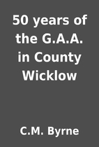 50 years of the G.A.A. in County Wicklow by…