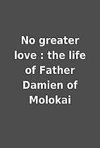 No greater love : the life of Father Damien…