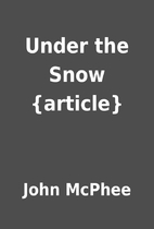 Under the Snow {article} by John McPhee