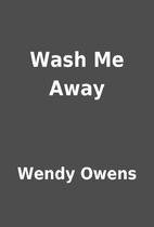 Wash Me Away by Wendy Owens