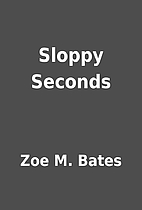 Sloppy Seconds by Zoe M. Bates