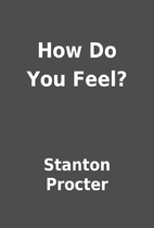How Do You Feel? by Stanton Procter