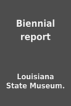 Biennial report by Louisiana State Museum.