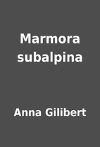 Marmora subalpina by Anna Gilibert