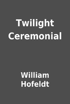Twilight Ceremonial by William Hofeldt