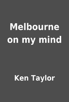 Melbourne on my mind by Ken Taylor