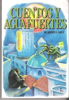 Cuentos y Aguafuertes by Roberto Arlt