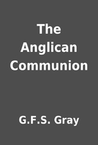 The Anglican Communion by G.F.S. Gray