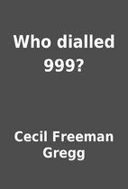 Who dialled 999? by Cecil Freeman Gregg
