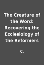 The Creature of the Word: Recovering the…