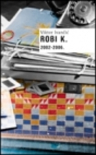 Robi K. , 2002-2006. by Viktor Ivančić