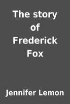 The story of Frederick Fox by Jennifer Lemon