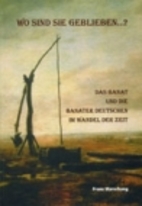 Wo sind sie geblieben...? : Das Banat und…