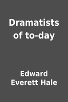 Dramatists of to-day by Edward Everett Hale