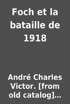 Foch et la bataille de 1918 by André…