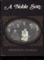 A Noble Son Spencer W Kimball by Spencer W.…
