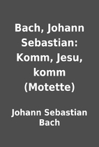 Bach, Johann Sebastian: Komm, Jesu, komm…