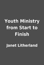 Youth Ministry from Start to Finish by Janet…