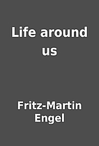 Life around us by Fritz-Martin Engel