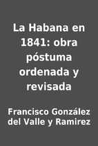 La Habana en 1841: obra póstuma ordenada y…