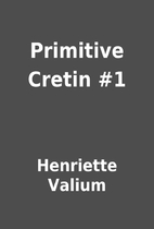 Primitive Cretin #1 by Henriette Valium