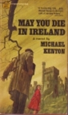 May you die in Ireland by Michael Kenyon