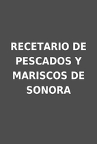 RECETARIO DE PESCADOS Y MARISCOS DE SONORA